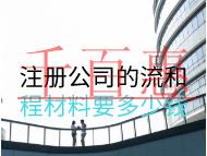 注冊公司的流和程材料要多少錢? 注冊公司的流和程材料要多少錢?